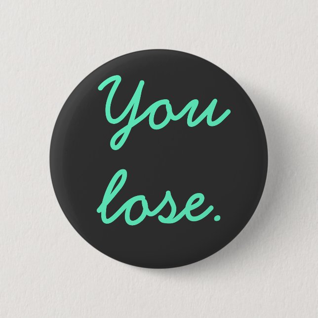 You lose. 2 inch round button (Front)