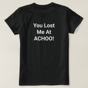 You Lost Me at ACHOO! T-Shirt