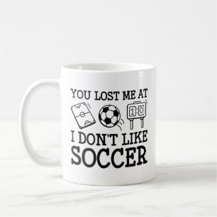 You Lost Me At I Don’t Like Soccer Coffee Mug