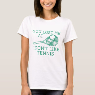 You Lost Me At I Don’t Like Tennis T-Shirt