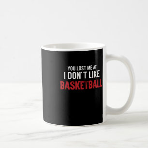 You Lost Me At I Don't Like Basketball Legend Coffee Mug