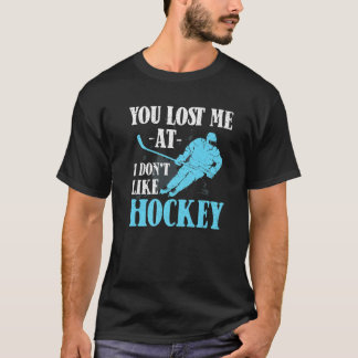 You Lost Me At I Don't Like Hockey Hockey T-Shirt