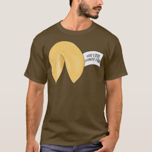 You Love Chinese Food Fortune cookie quote T-Shirt