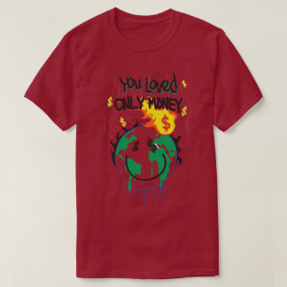 You Loved Only Money T-Shirt