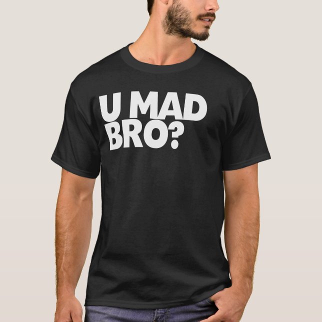 You mad bro? I ain't even mad bro T-Shirt (Front)