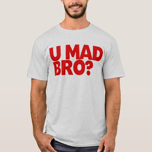 You mad bro? I ain't even mad bro T-Shirt (Front)
