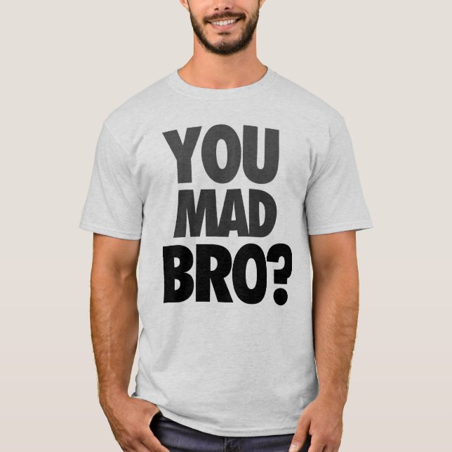 "You Mad Bro?" T-Shirt (Front)