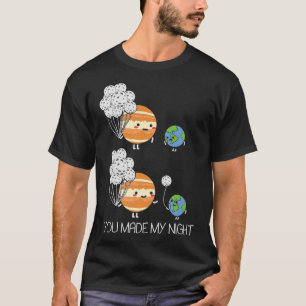You Made My Night Moon Earth Jupiter Solar System  T-Shirt