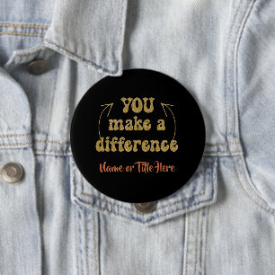 You Make a Difference Personalized 4 Inch Round Button