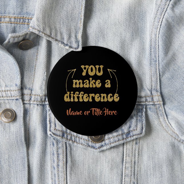 You Make a Difference Personalized 4 Inch Round Button (In Situ)
