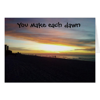 YOU MAKE EACH DAWN GLORIOUS