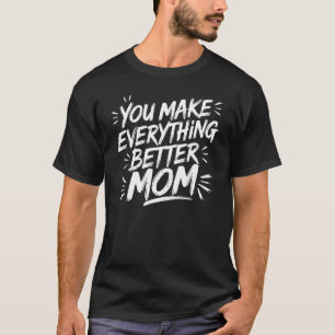You Make Everything Better, Mom – The Magic Touch T-Shirt