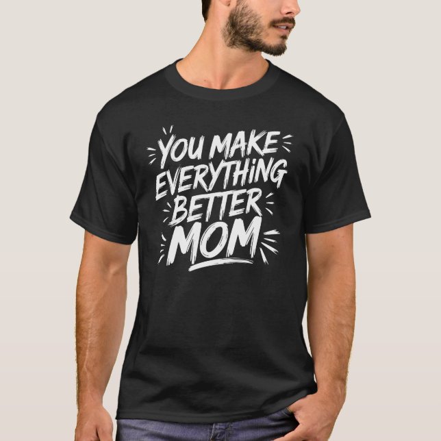 You Make Everything Better, Mom – The Magic Touch T-Shirt (Front)