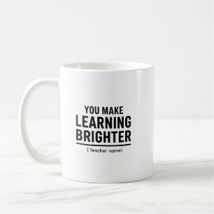 You Make Learning Brighter  Teacher Appreciation  Coffee Mug