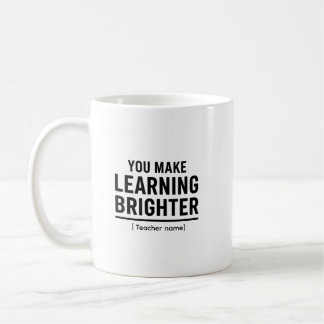 You Make Learning Brighter Teacher Appreciation Coffee Mug