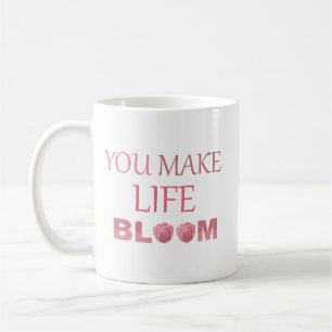You Make Life Bloom Floral Gift for Her Coffee Mug
