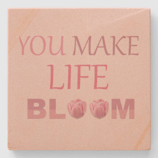 You Make Life Bloom Floral Gift for Her Stone Coaster