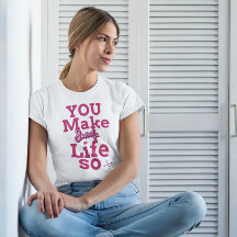 you make life so sweet T-Shirt