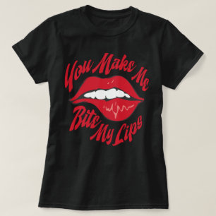 You Make Me Bite My Lips T-Shirt