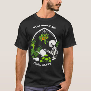 You Make Me Feel Alive Funny Skeleton Plants Gift T-Shirt