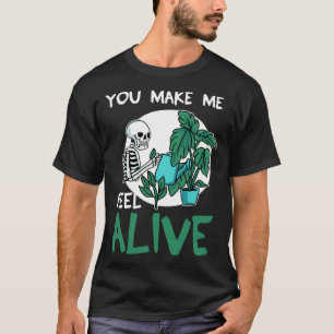 You Make Me Feel Alive Gardening Gardener Plant T-Shirt