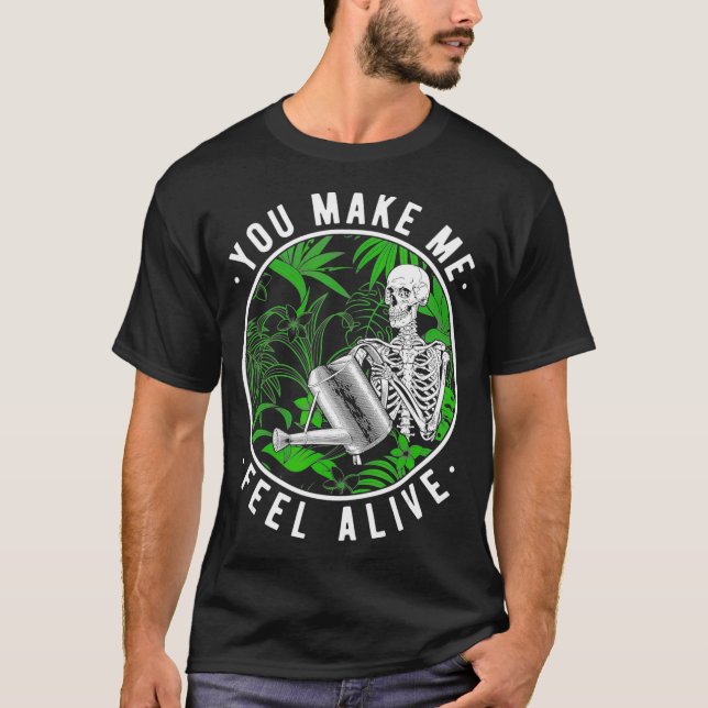 You Make Me Feel Alive Skeleton Plants Funny T-Shirt (Front)