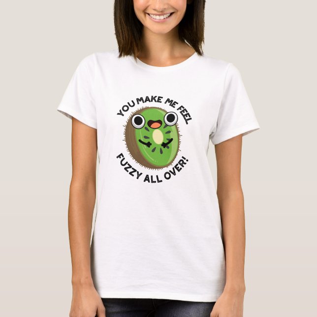 You Make Me Feel Fuzzy All Over Fruit Pun T-Shirt (Front)