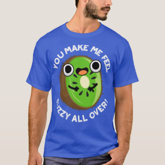 You Make Me Feel Fuzzy All Over Funny Kiwi Fruit P T-Shirt