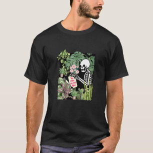 You Make Me Feel That Alive Skeleton Gardening Bot T-Shirt