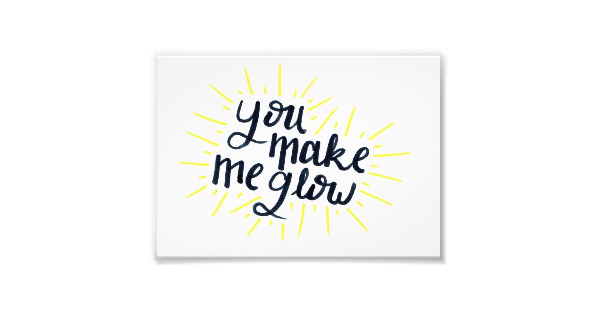You Make Me Glow Print Zazzle