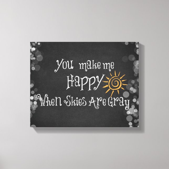 You Make Me Happy When Skies Are Grey Canvas Print (Front)