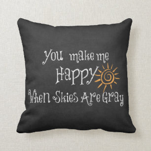 You Make Me Happy When Skies Are Grey Throw Pillow