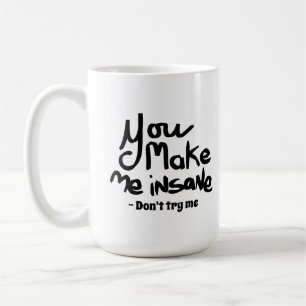 You Make Me Insane Black Ink Quote Coffee Mug