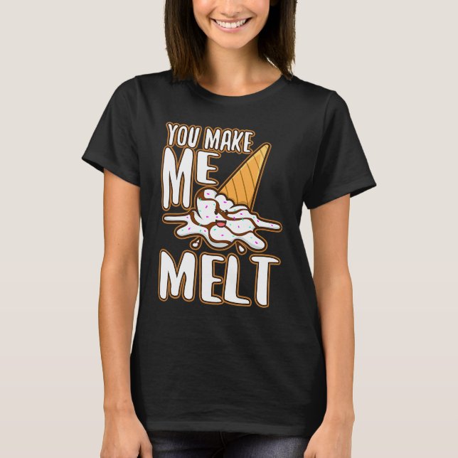 You make me melt  6 T-Shirt (Front)