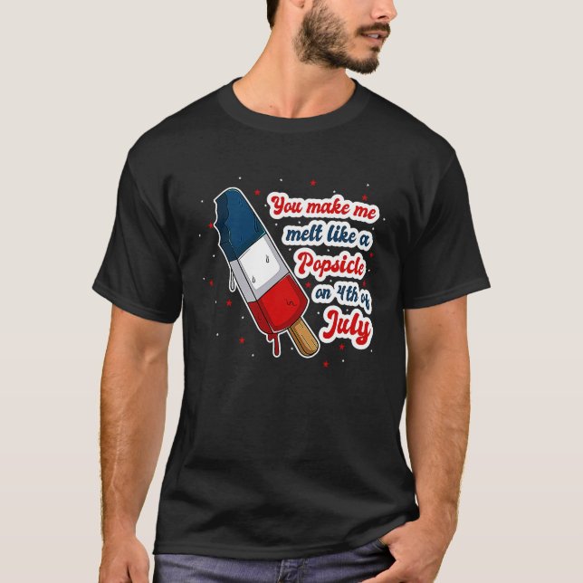 You make me melt like a Popsicle on 4th of July T-Shirt (Front)