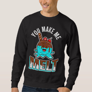 You make me melt sweatshirt