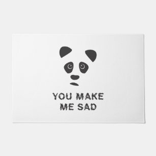 You make me sad. Sad panda. Doormat