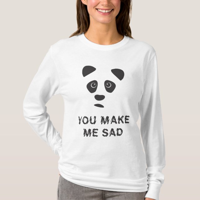 You make me sad. Sad panda. T-Shirt (Front)