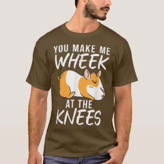 You make me wheek at the knees Cute Guinea Pig T-Shirt