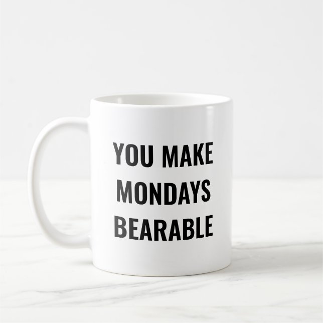You Make Mondays Bearable Motivational Quote Coffee Mug (Left)