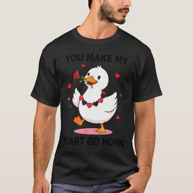 You Make My Heart Go Honk Funny Goose Valentine’s  T-Shirt (Front)