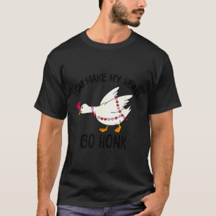 You Make My Heart Go Honk Funny Goose Valentine Sa T-Shirt