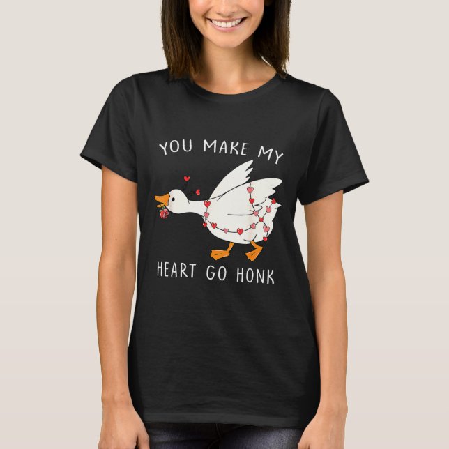 You Make My Heart Go Honk Goose Valentine's Day  T-Shirt (Front)