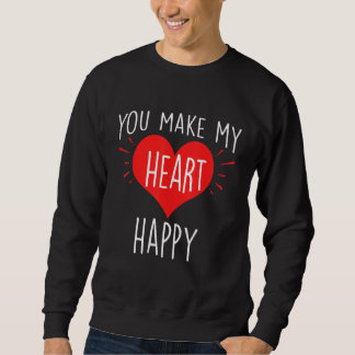 You Make My Heart Happy Happy Valentine Sweatshirt