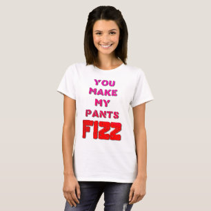 You Make My Pants Fizz T-Shirt