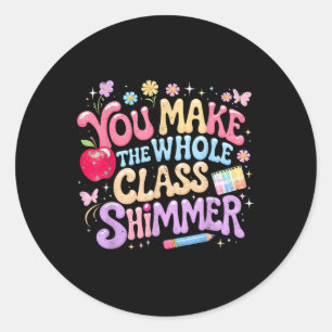 You Make The Whole Cl Shimmer Cute School Gift _1  Classic Round Sticker
