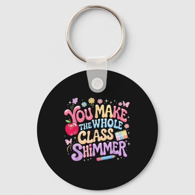 You Make The Whole Cl Shimmer Cute School Gift _1  Keychain (Front)