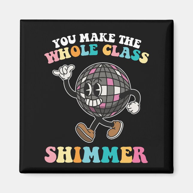 You Make The Whole Class Shimmer Groovy Retro Magnet (Front)