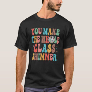 You make The Whole Class Shimmer Happy Back To Sch T-Shirt