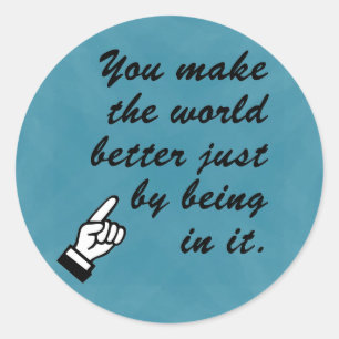 You make the world a better place by being in it classic round sticker
